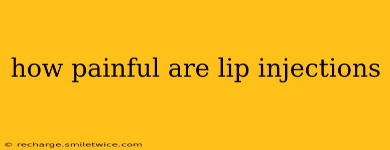 how painful are lip injections