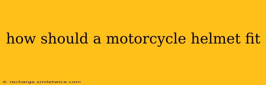how should a motorcycle helmet fit