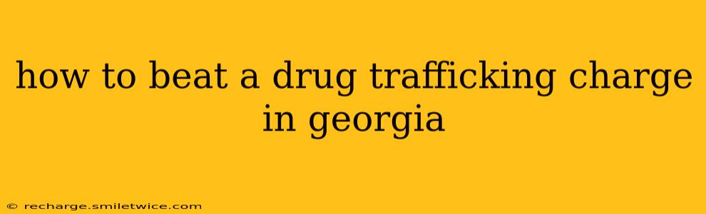 how to beat a drug trafficking charge in georgia