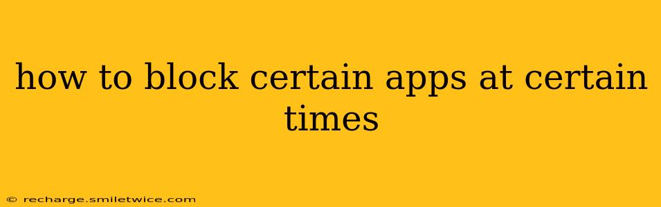 how to block certain apps at certain times