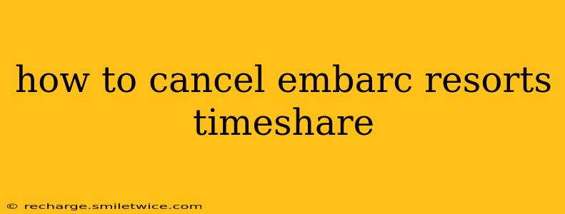 how to cancel embarc resorts timeshare