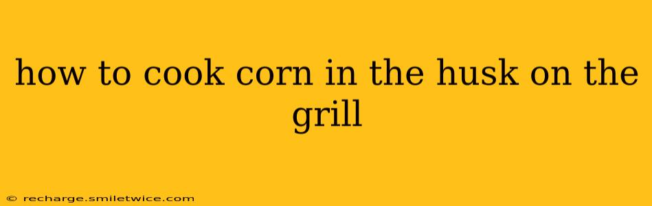 how to cook corn in the husk on the grill