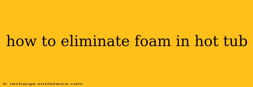 how to eliminate foam in hot tub