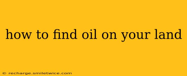 how to find oil on your land