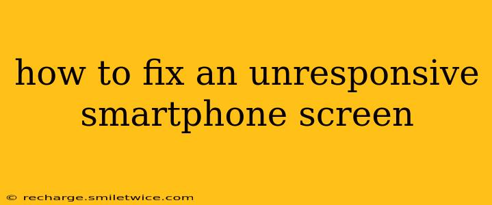 how to fix an unresponsive smartphone screen