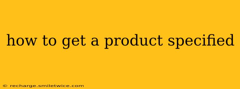 how to get a product specified