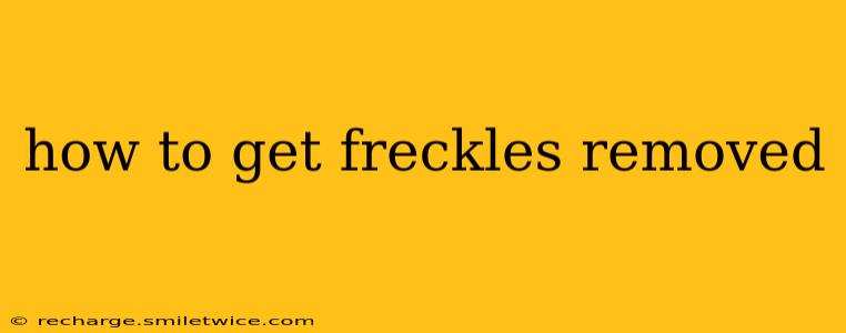 how to get freckles removed
