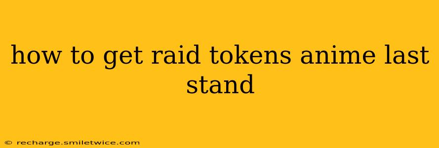 how to get raid tokens anime last stand