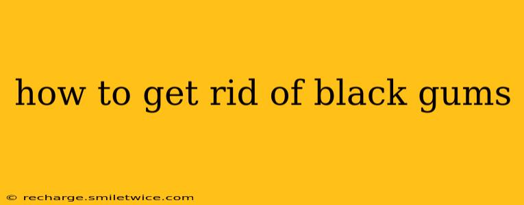 how to get rid of black gums