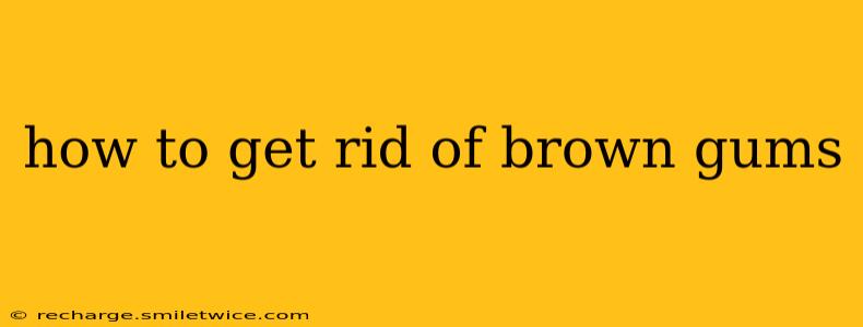 how to get rid of brown gums