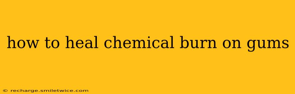 how to heal chemical burn on gums