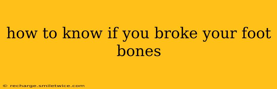 how to know if you broke your foot bones