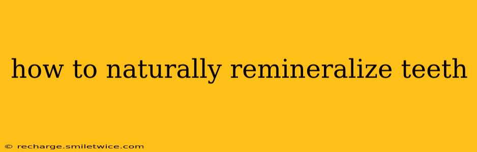 how to naturally remineralize teeth