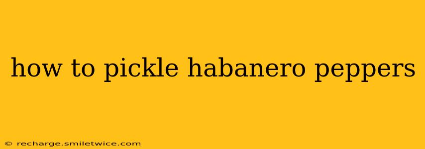 how to pickle habanero peppers