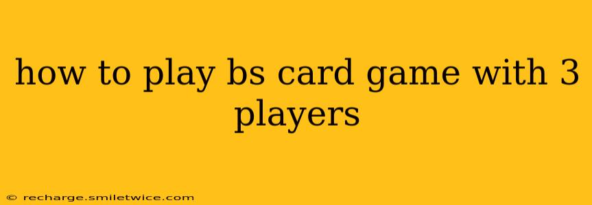 how to play bs card game with 3 players
