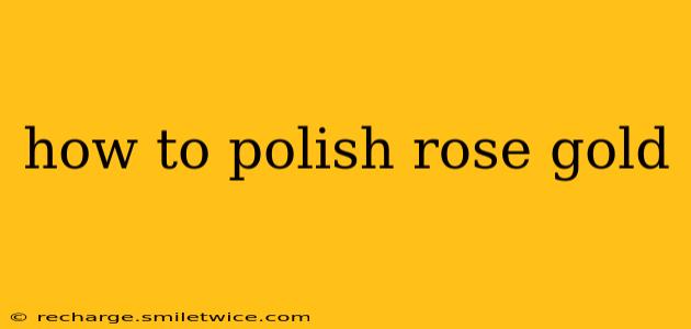how to polish rose gold