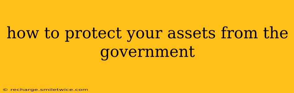 how to protect your assets from the government