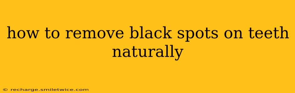 how to remove black spots on teeth naturally