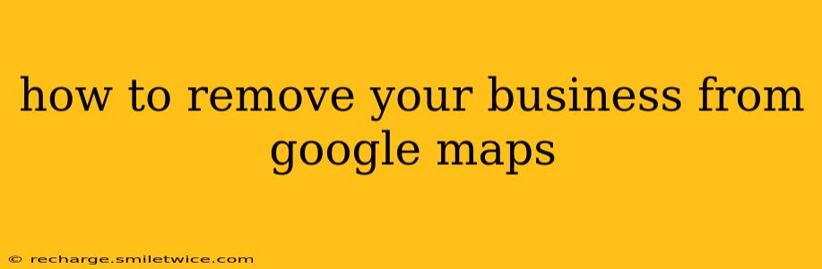 how to remove your business from google maps