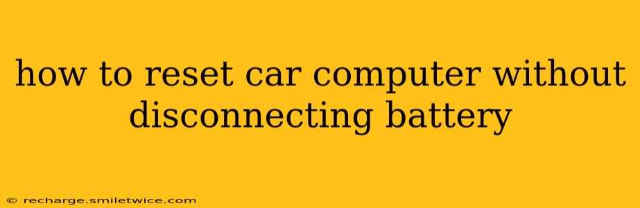 how to reset car computer without disconnecting battery