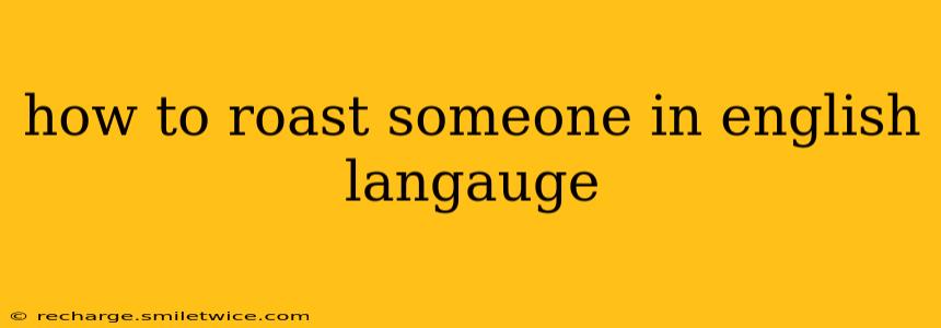 how to roast someone in english langauge