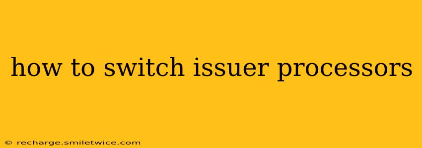 how to switch issuer processors