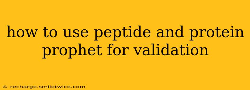 how to use peptide and protein prophet for validation