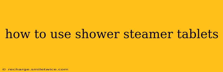 how to use shower steamer tablets