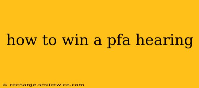 how to win a pfa hearing