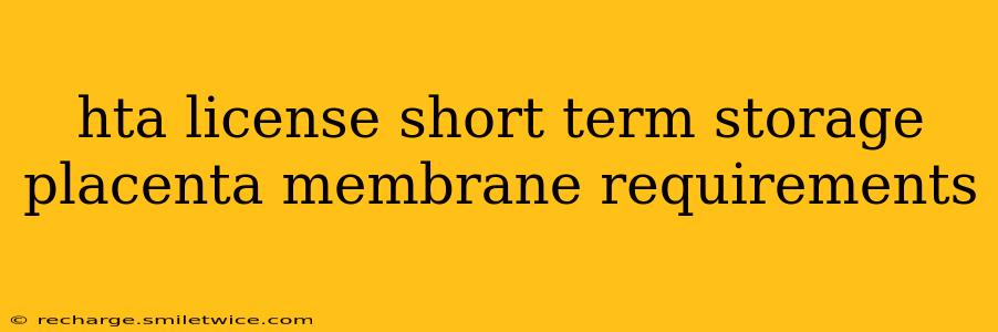 hta license short term storage placenta membrane requirements