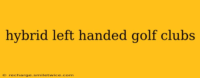 hybrid left handed golf clubs