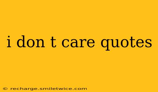 i don t care quotes