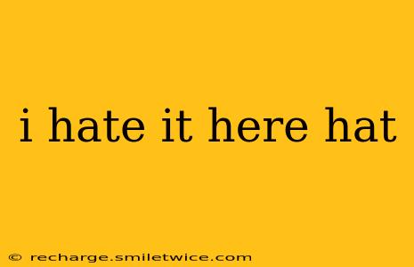 i hate it here hat