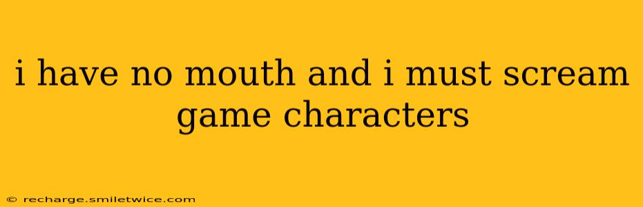 i have no mouth and i must scream game characters