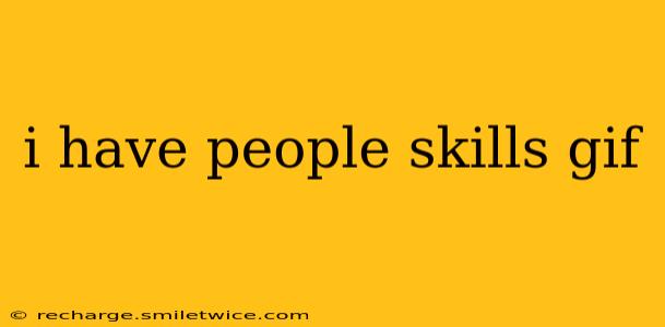 i have people skills gif i have people skills gif