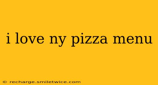 i love ny pizza menu