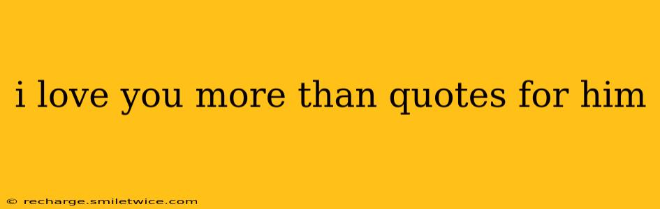 i love you more than quotes for him