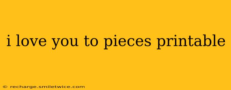 i love you to pieces printable