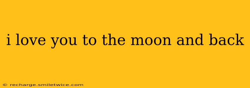 i love you to the moon and back