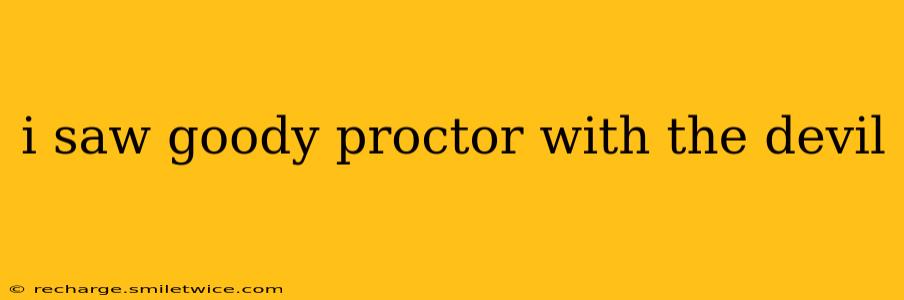 i saw goody proctor with the devil