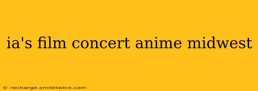 ia's film concert anime midwest