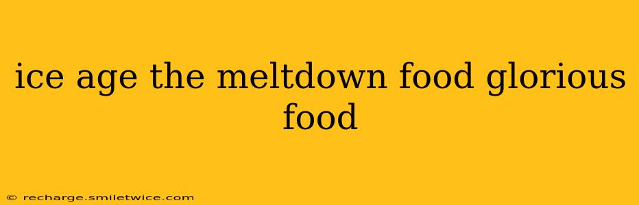 ice age the meltdown food glorious food