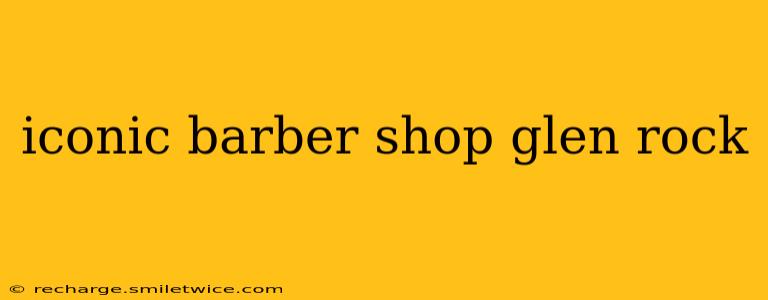 iconic barber shop glen rock