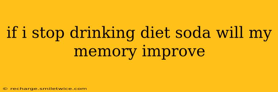 if i stop drinking diet soda will my memory improve