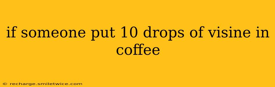 if someone put 10 drops of visine in coffee