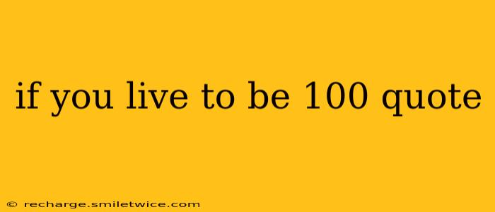 if you live to be 100 quote