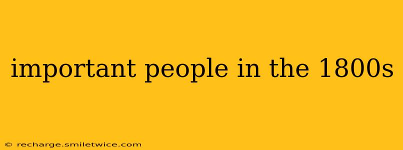 important people in the 1800s
