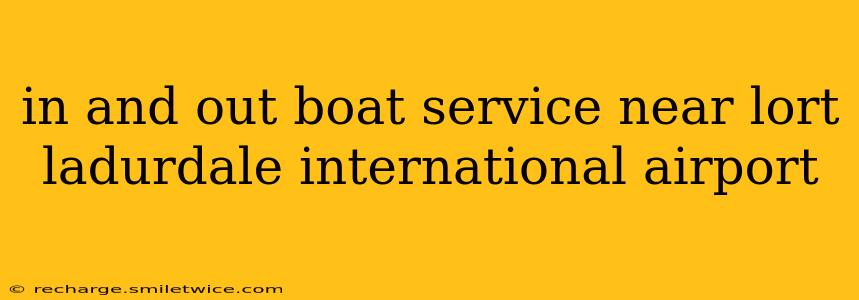 in and out boat service near lort ladurdale international airport