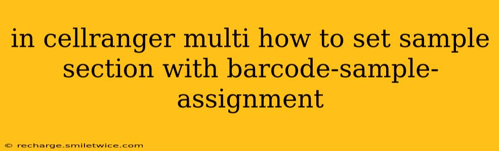 in cellranger multi how to set sample section with barcode-sample-assignment