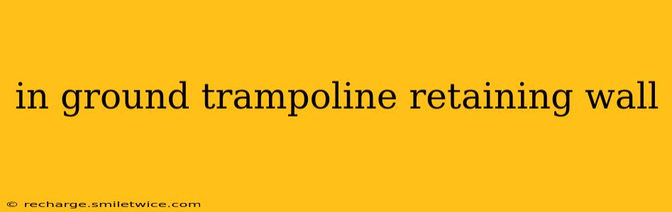 in ground trampoline retaining wall